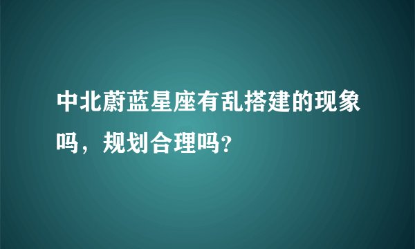 中北蔚蓝星座有乱搭建的现象吗，规划合理吗？