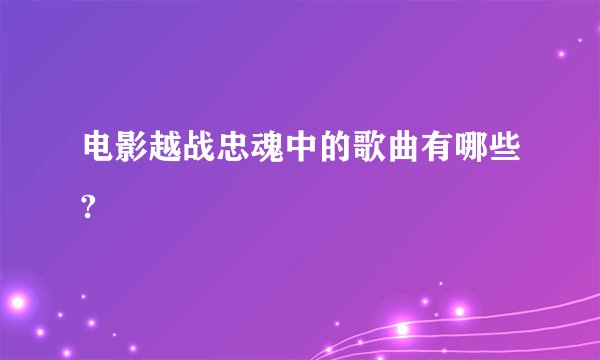 电影越战忠魂中的歌曲有哪些?