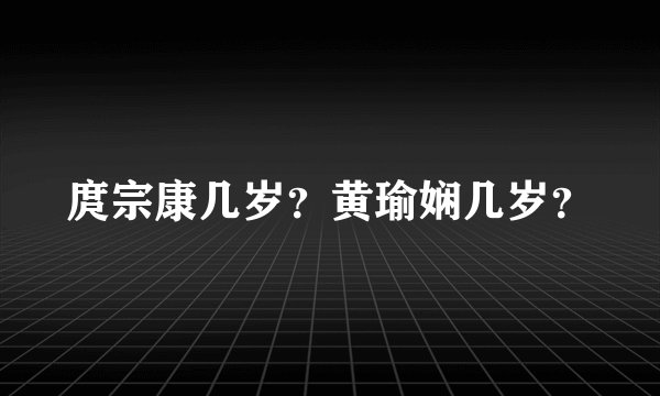 庹宗康几岁？黄瑜娴几岁？