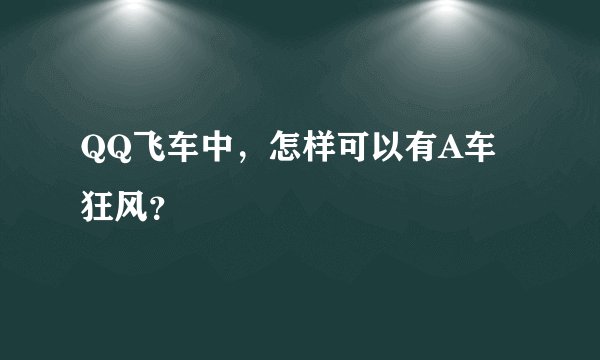 QQ飞车中，怎样可以有A车狂风？