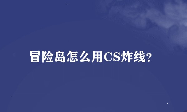 冒险岛怎么用CS炸线？