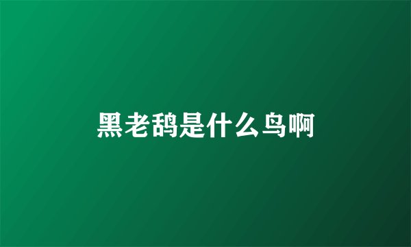 黑老鸹是什么鸟啊