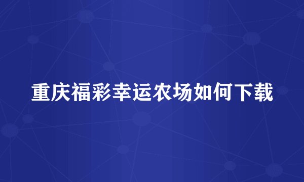 重庆福彩幸运农场如何下载