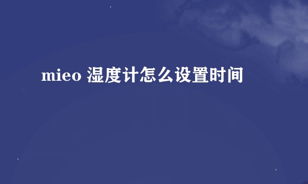 mieo 湿度计怎么设置时间