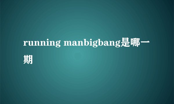 running manbigbang是哪一期