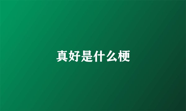 真好是什么梗