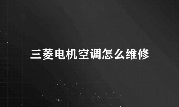 三菱电机空调怎么维修