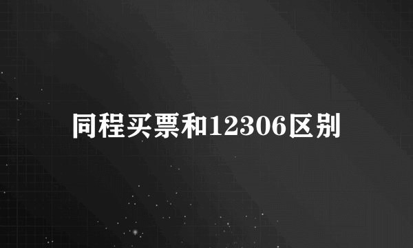 同程买票和12306区别
