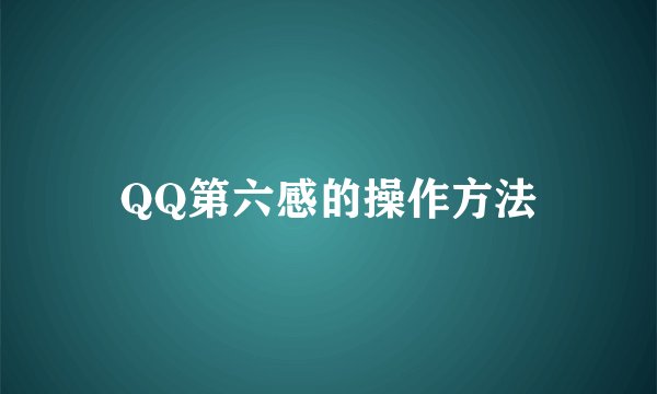 QQ第六感的操作方法