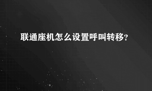 联通座机怎么设置呼叫转移？