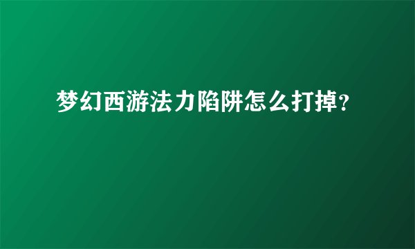 梦幻西游法力陷阱怎么打掉？