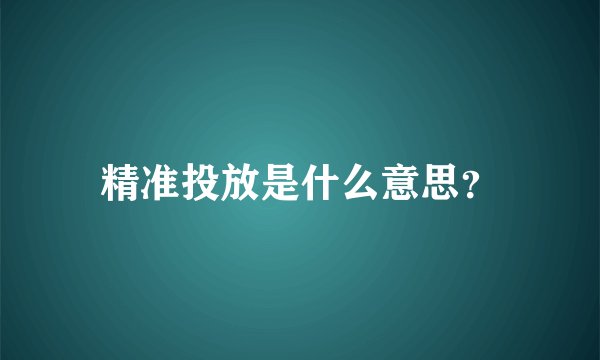 精准投放是什么意思？