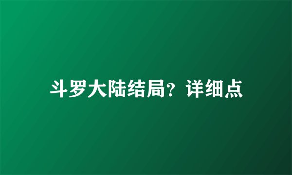 斗罗大陆结局？详细点