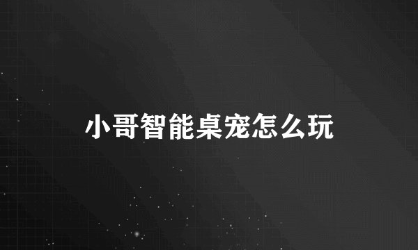 小哥智能桌宠怎么玩