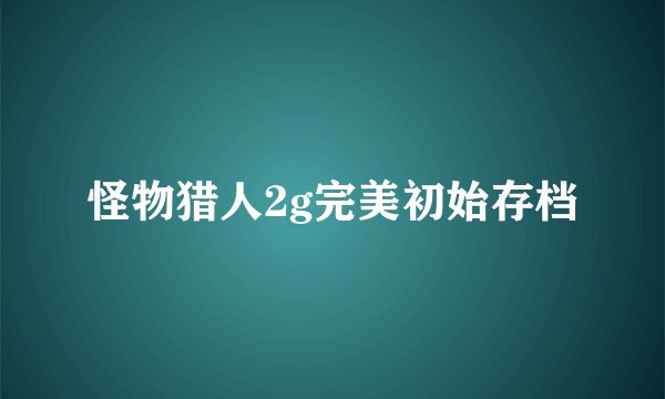 怪物猎人2g完美初始存档