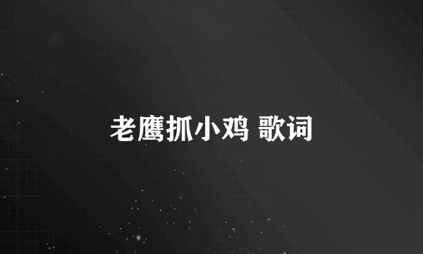 老鹰抓小鸡 歌词