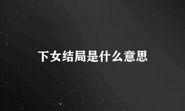 下女结局是什么意思