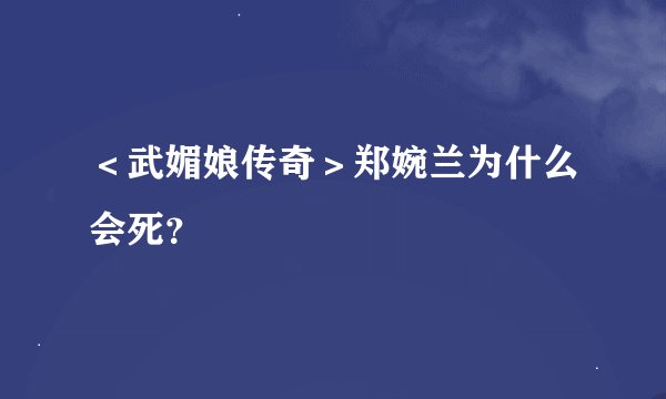 ＜武媚娘传奇＞郑婉兰为什么会死？