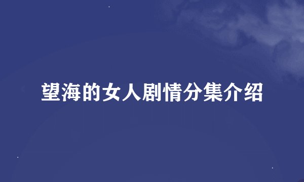 望海的女人剧情分集介绍