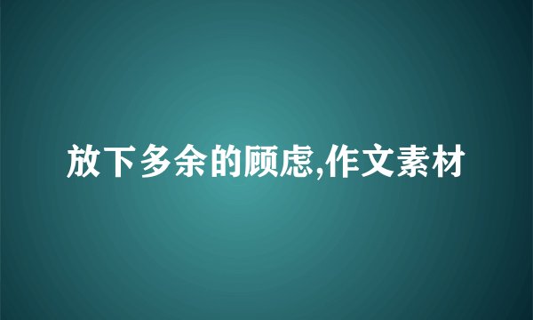 放下多余的顾虑,作文素材