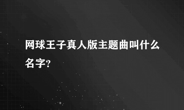 网球王子真人版主题曲叫什么名字？