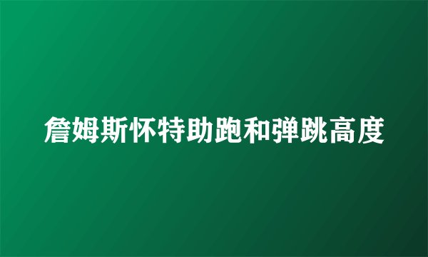 詹姆斯怀特助跑和弹跳高度