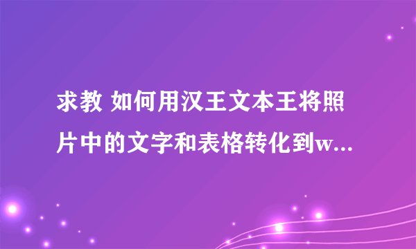 求教 如何用汉王文本王将照片中的文字和表格转化到word文档中