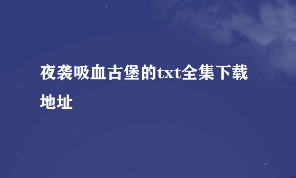 夜袭吸血古堡的txt全集下载地址