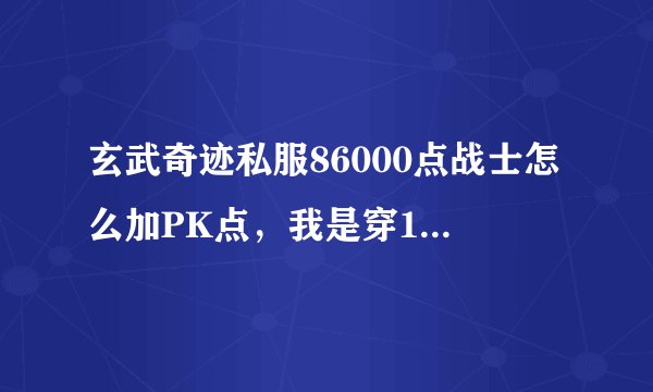 玄武奇迹私服86000点战士怎么加PK点，我是穿15全属性5孔泰坦