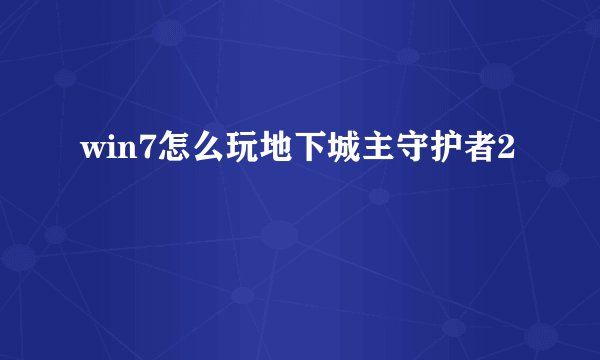 win7怎么玩地下城主守护者2