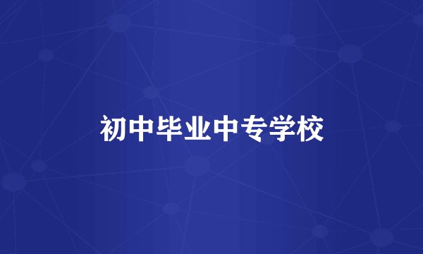 初中毕业中专学校