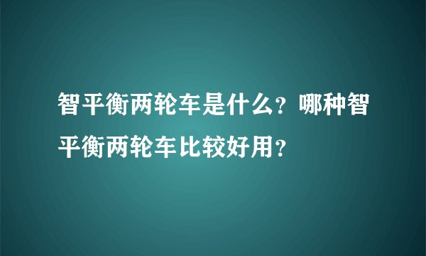 智平衡两轮车是什么？哪种智平衡两轮车比较好用？