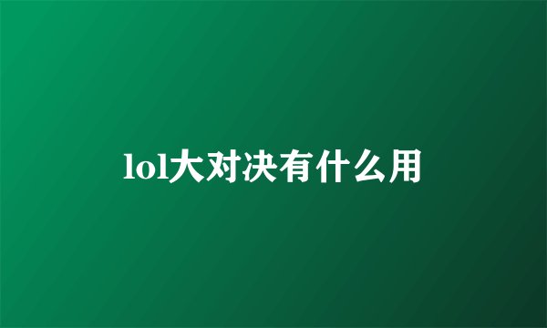 lol大对决有什么用