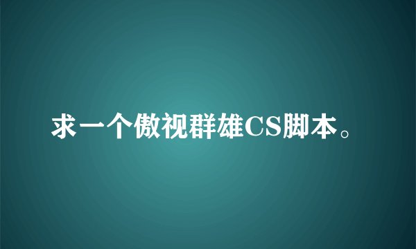 求一个傲视群雄CS脚本。