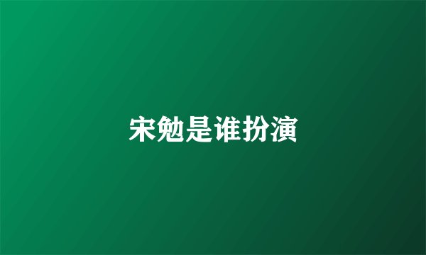 宋勉是谁扮演