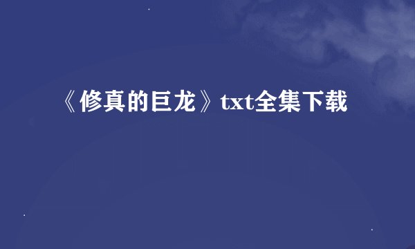 《修真的巨龙》txt全集下载