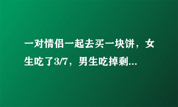 一对情侣一起去买一块饼，女生吃了3/7，男生吃掉剩下的4/7块饼。男生比女生多出了4.5元，请问这块饼多少元