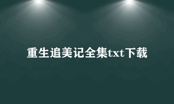 重生追美记全集txt下载