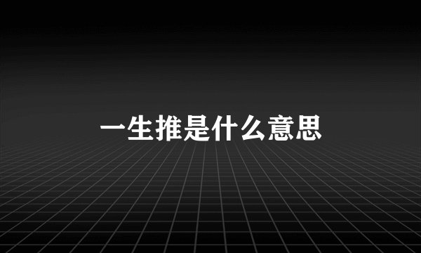 一生推是什么意思