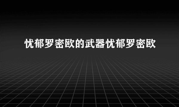 忧郁罗密欧的武器忧郁罗密欧