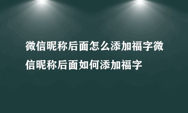 微信昵称后面怎么添加福字微信昵称后面如何添加福字