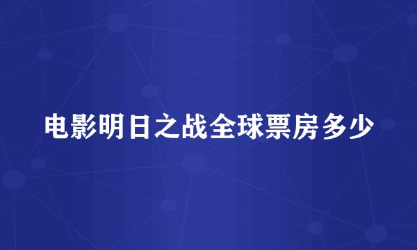 电影明日之战全球票房多少