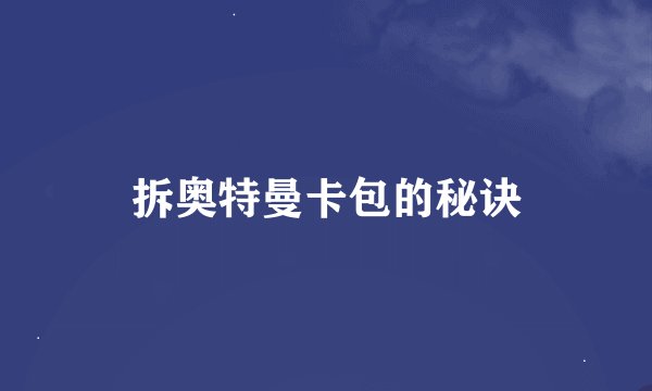 拆奥特曼卡包的秘诀