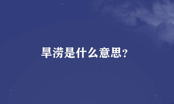 旱涝是什么意思？