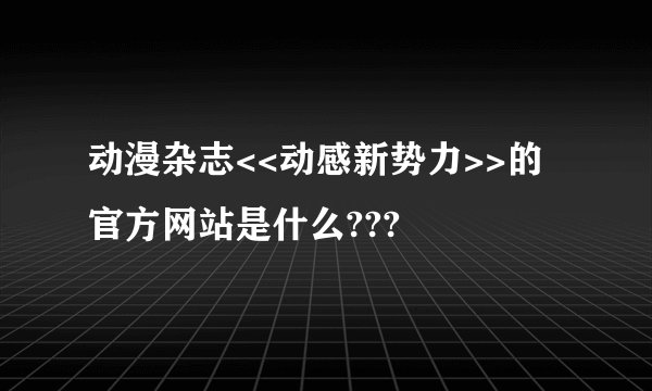 动漫杂志<<动感新势力>>的官方网站是什么???