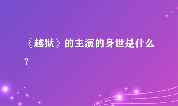 《越狱》的主演的身世是什么？