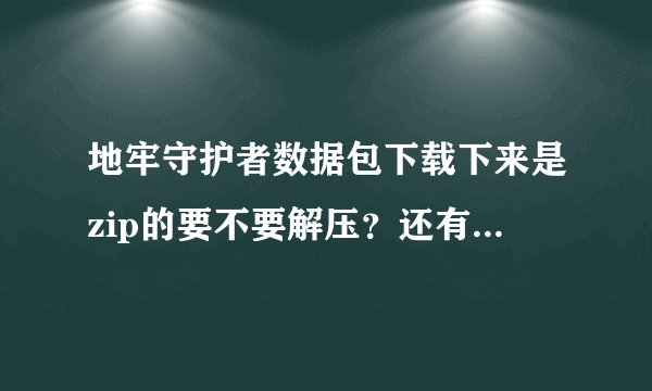 地牢守护者数据包下载下来是zip的要不要解压？还有要放在哪？