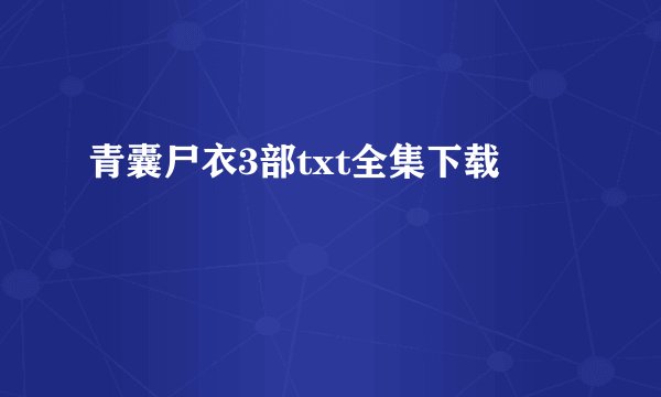 青囊尸衣3部txt全集下载