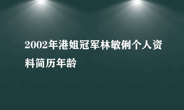 2002年港姐冠军林敏俐个人资料简历年龄