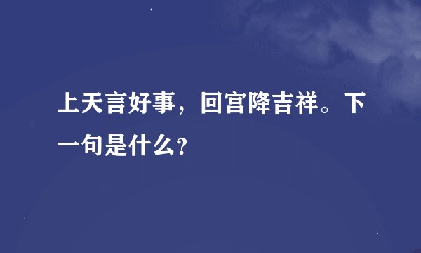 上天言好事，回宫降吉祥。下一句是什么？